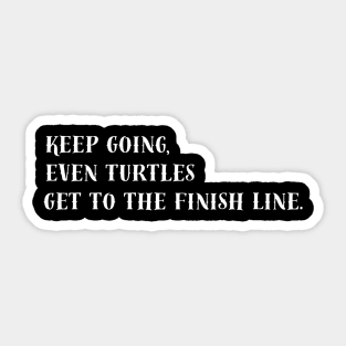 Keep Going, Even Turtles Get to the Finish Line. Sticker